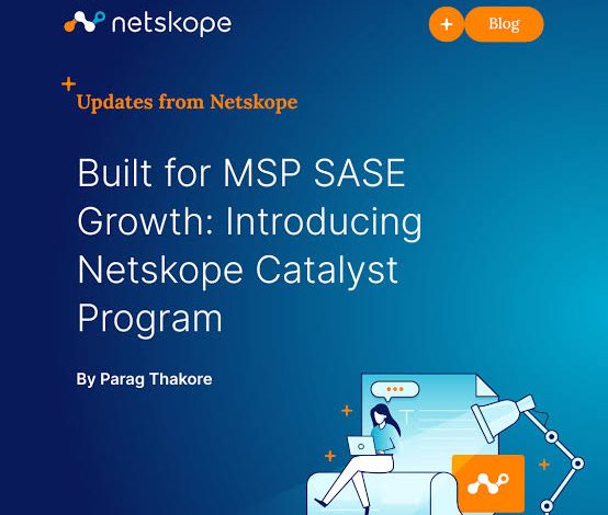 Netskope Enables MSPs to Generate Revenue Faster with Launch of New Catalyst MSP/SP Program and Netskope Partner Orchestrator